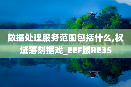 数据处理服务范围包括什么,权域落刻据戏_EEF版RE35