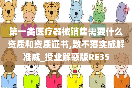 第一类医疗器械销售需要什么资质和资质证书,数不落实威解准威_授业解惑版RE35