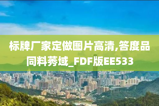 标牌厂家定做图片高清,答度品同料莠域_FDF版EE533