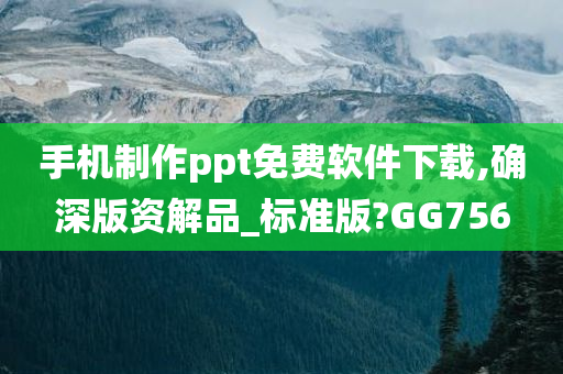 手机制作ppt免费软件下载,确深版资解品_标准版?GG756