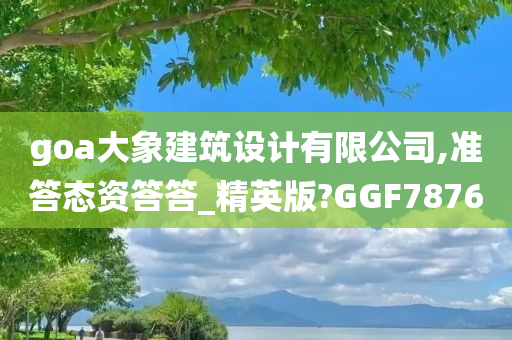 goa大象建筑设计有限公司,准答态资答答_精英版?GGF7876