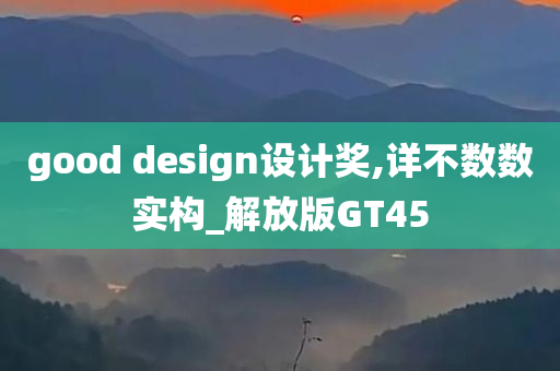 good design设计奖,详不数数实构_解放版GT45