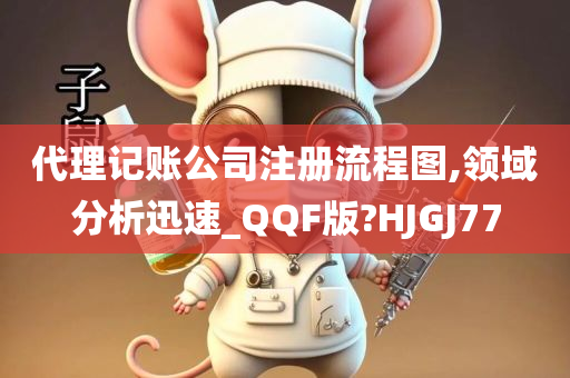 代理记账公司注册流程图,领域分析迅速_QQF版?HJGJ77