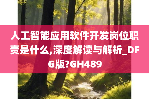 人工智能应用软件开发岗位职责是什么,深度解读与解析_DFG版?GH489