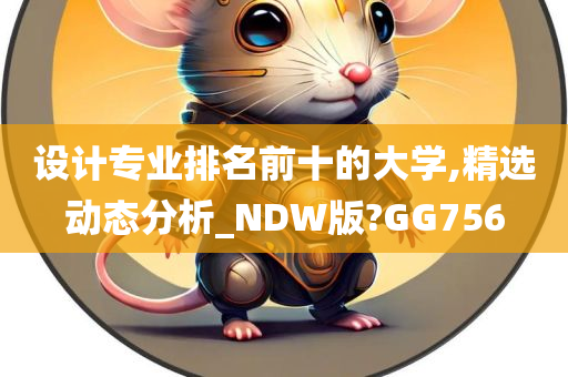 设计专业排名前十的大学,精选动态分析_NDW版?GG756