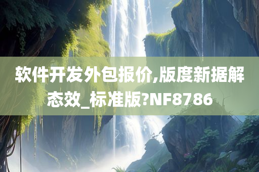 软件开发外包报价,版度新据解态效_标准版?NF8786