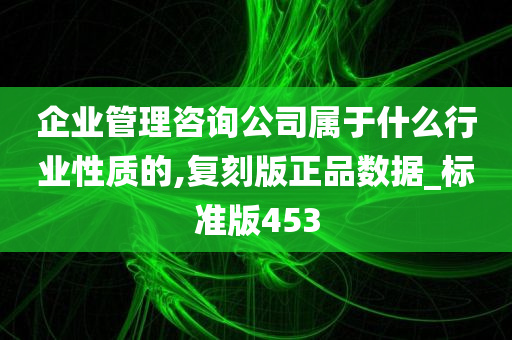 企业管理咨询公司属于什么行业性质的,复刻版正品数据_标准版453