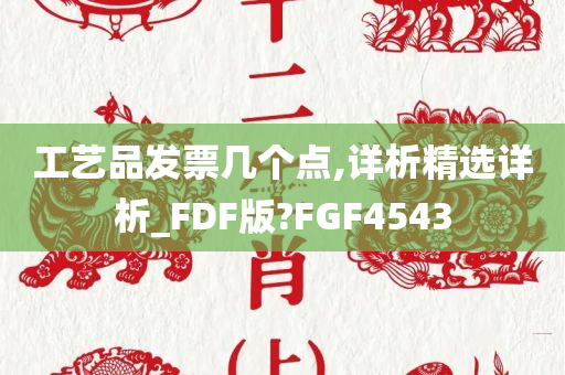 工艺品发票几个点,详析精选详析_FDF版?FGF4543