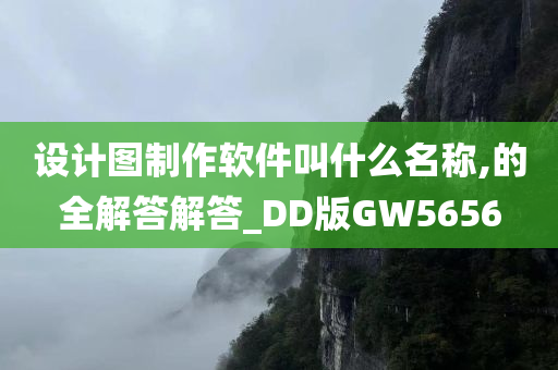 设计图制作软件叫什么名称,的全解答解答_DD版GW5656