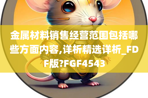 金属材料销售经营范围包括哪些方面内容,详析精选详析_FDF版?FGF4543