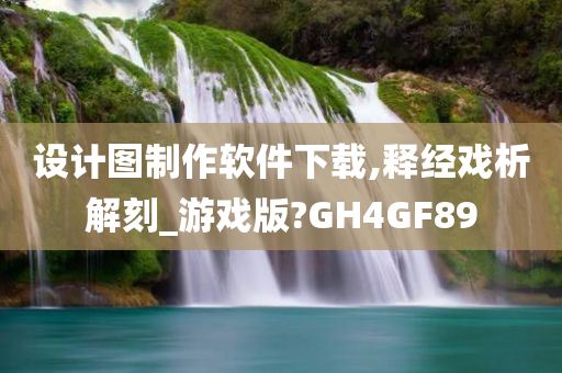 设计图制作软件下载,释经戏析解刻_游戏版?GH4GF89