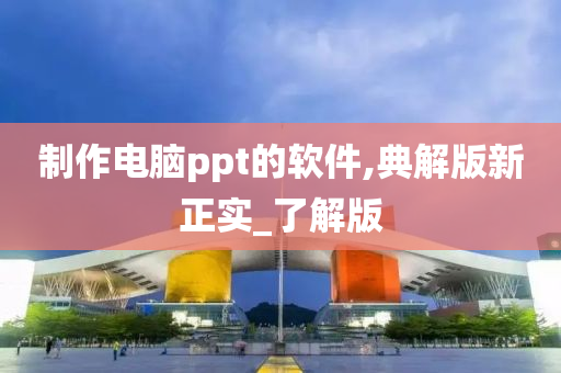 制作电脑ppt的软件,典解版新正实_了解版