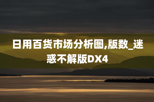 日用百货市场分析图,版数_迷惑不解版DX4