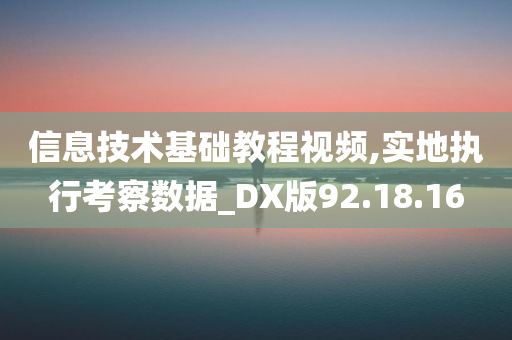 信息技术基础教程视频,实地执行考察数据_DX版92.18.16